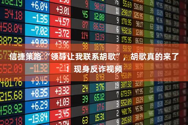 信捷策路 “领导让我联系胡歌”，胡歌真的来了！现身反诈视频