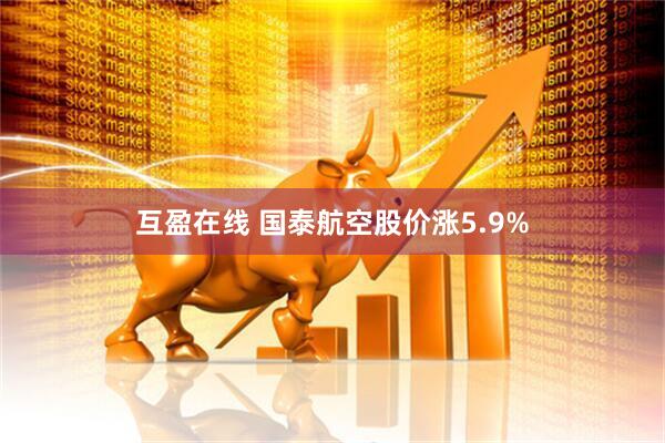 互盈在线 国泰航空股价涨5.9%